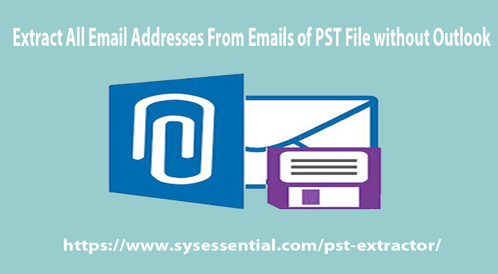 How Do I Extract Email Addresses From Emails Of PST File Without Outlook 